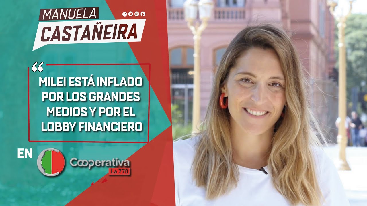 «Milei está inflado por los grandes medios» Manuela Castañeira en la 770 Cooperativa