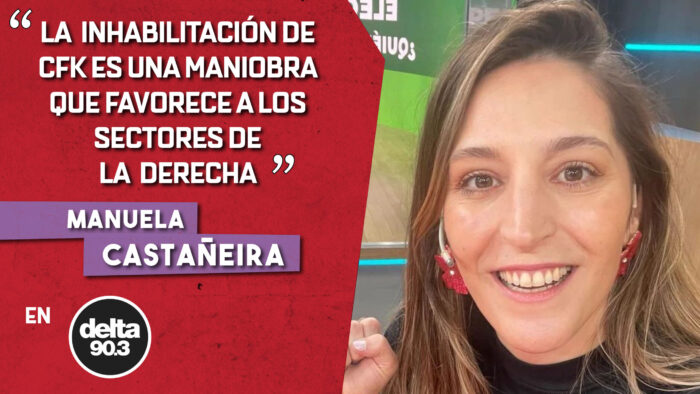 Manuela Castañeira: «la inhabilitación a CFK es una maniobra que favorece a los sectores de la derecha»